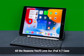 All the Reasons You'll Love Our iPad 9.7 Case