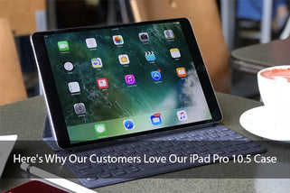 Here's Why Our Customers Love Our iPad Pro 10.5 Case